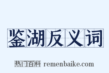 鉴湖反义词是什么意思的图片